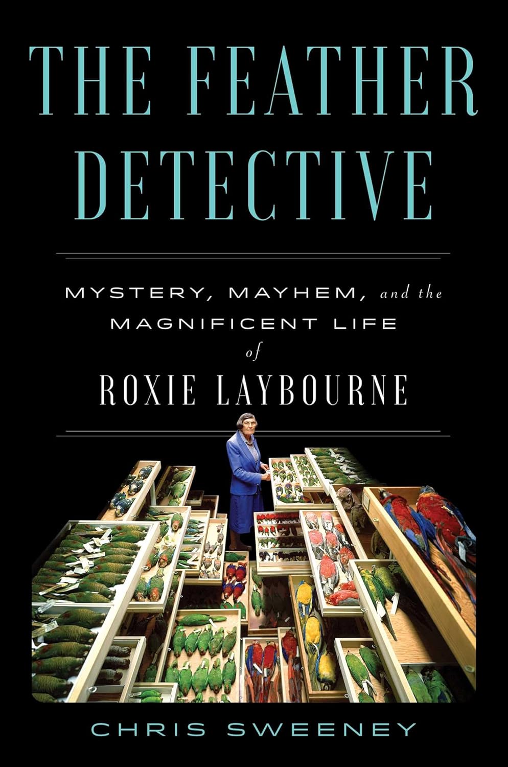 The Feather Detective: Mystery, Mayhem, and the Magnificent Life of Roxie Laybourne