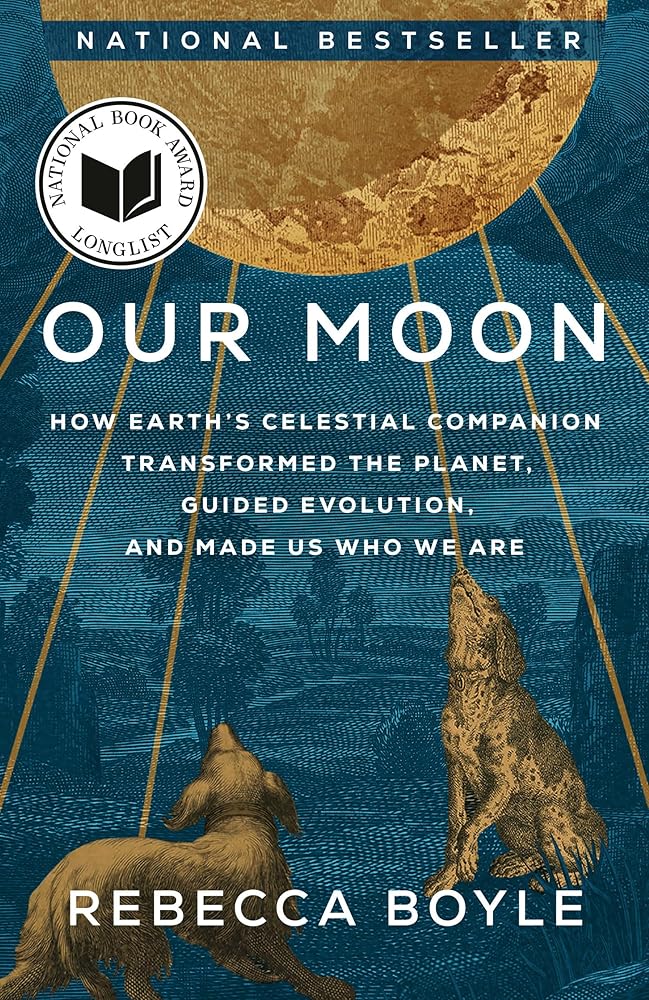 Our Moon: How Earth's Celestial Companion Transformed the Planet, Guided Evolution, and Made Us Who We Are cover image