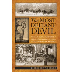 Book cover and/or sample page of Most Defiant Devil: William Temple Hornaday and His Controversial Crusade to Save American Wildlife