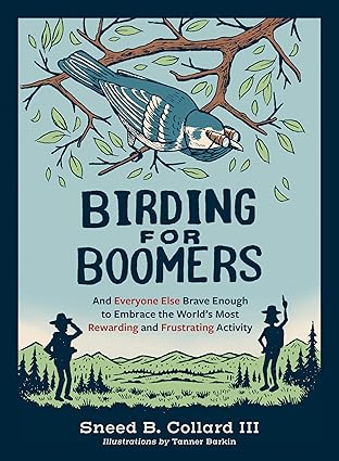 Birding for Boomers: And Everyone Else Brave Enough to Embrace the World's Most Rewarding and Frustrating Activity
