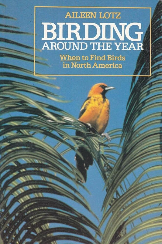 Birding Around the Year: When to Find Birds in North America (Wiley Science Editions) cover image