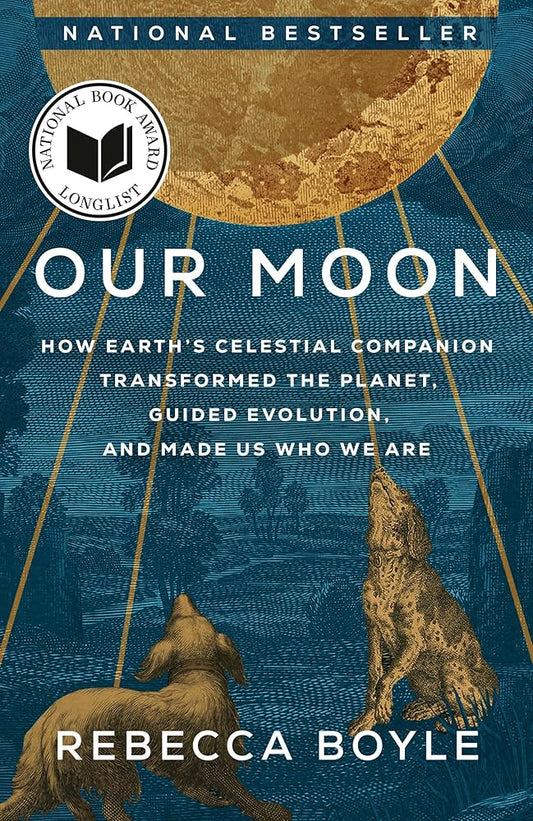 Our Moon: How Earth's Celestial Companion Transformed the Planet, Guided Evolution, and Made Us Who We Are cover image