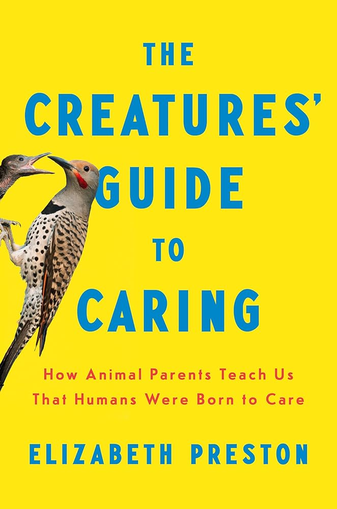 The Creatures' Guide to Caring: How Animal Parents Teach Us That Humans Were Born to Care cover image