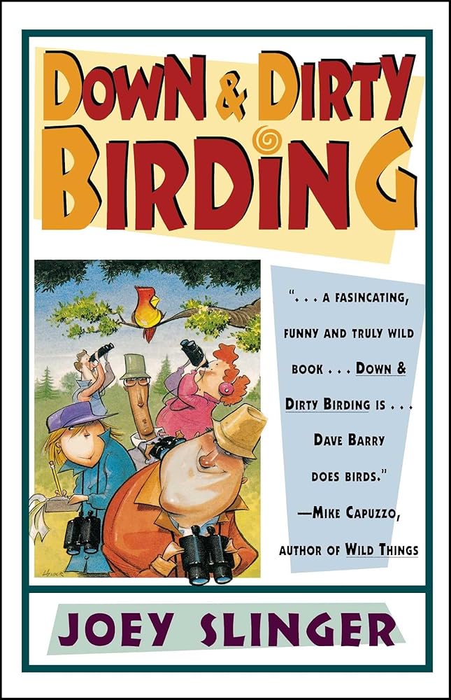 Down and Dirty Birding: From the Sublime to the Ridiculous, Here's All the Outrageous but True Stuff You've Ever Wanted to Know About North American Birds cover image