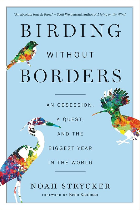 Birding Without Borders: An Obsession, a Quest, and the Biggest Year in the World – A Record-Breaking Travel Adventure of 6,042 Species and Wildlife Conservation cover image