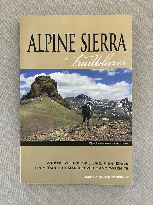 Alpine Sierra Trailblazer: Where to Hike, Ski, Bike, Fish, Drive from Tahoe to Markleeville and Yosemite