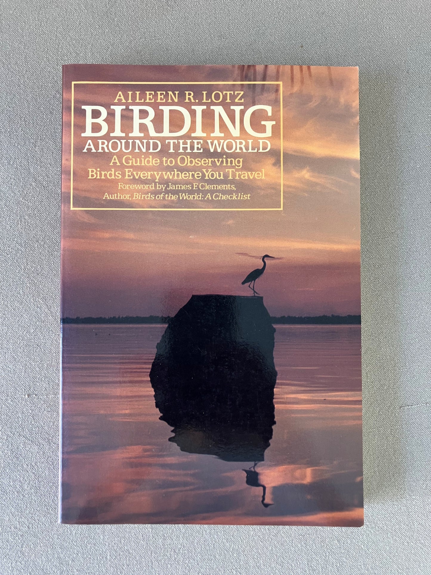 Birding Around the World: A Guide to Observing Birds Everywhere You Travel
