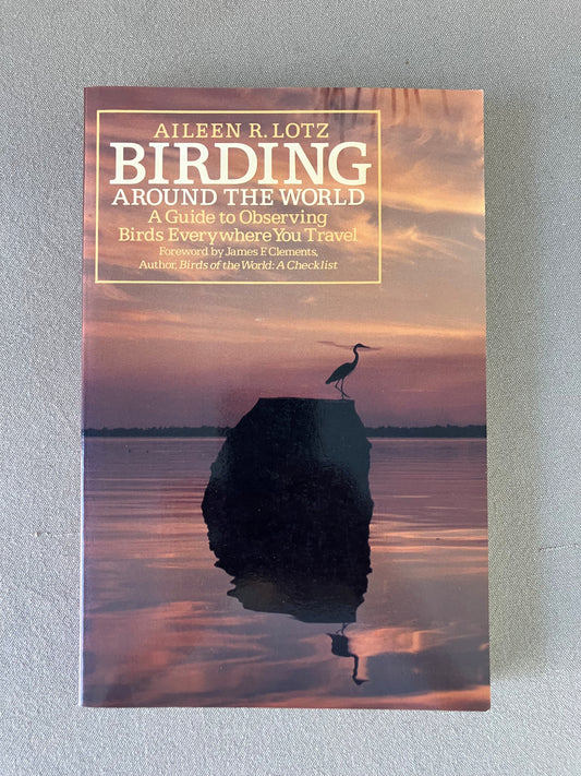 Birding Around the World: A Guide to Observing Birds Everywhere You Travel