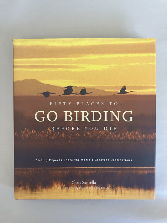 Fifty Places to Go Birding Before You Die: Birding Experts Share The World's Greatest Destinations
