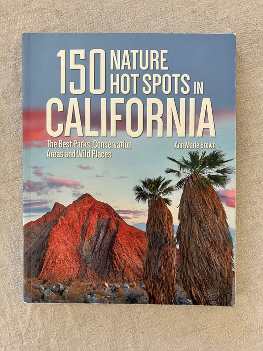 150 Nature Hot Spots in California: The Best Parks, Conservation Areas and Wild Places