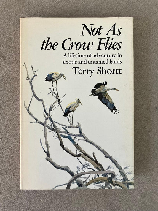 Not as the Crow Flies: A Lifetime of Adventures in Exotic and Untamed Lands
