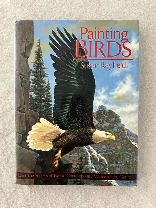 Painting Birds: Learn the Secrets of Twelve Contemporary Masters of the Genre