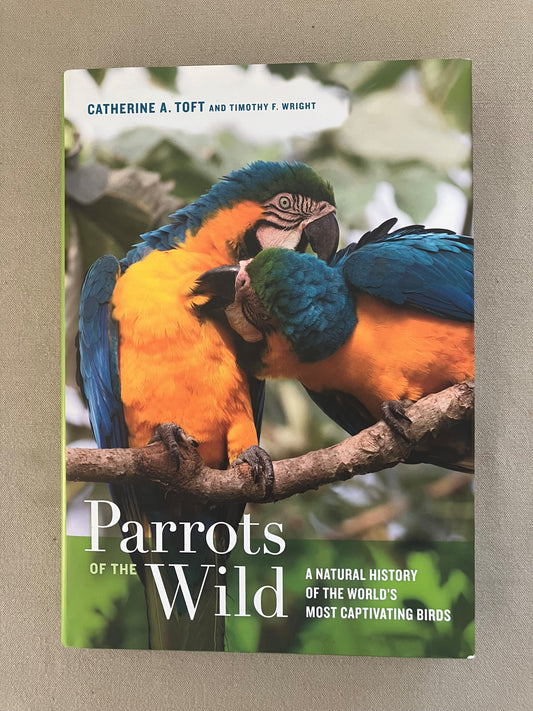 Parrots of the Wild: A Natural History of the World’s Most Captivating Birds